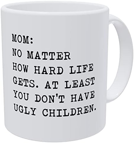 Mama, koliko god život bio težak, barem nema ružne djece, smiješna Bijela šalica za kavu od 11 unci