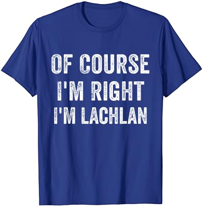 Muška majica naravno da sam u pravu, ja sam Lachlan